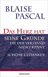 Das Herz hat seine Gründe, die der Verstand nicht kennt - Blaise Pascal