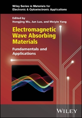 Electromagnetic Wave Absorbing Materials: Fundamen tals and Applications - H Wu