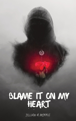 Blame It on My Heart - Jillian A Morris