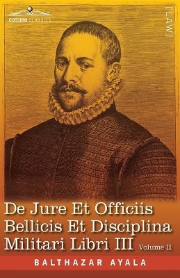 De Jure et Officiis Bellicis et Disciplina Militari Libri III, Volume II - Balthazar Ayala