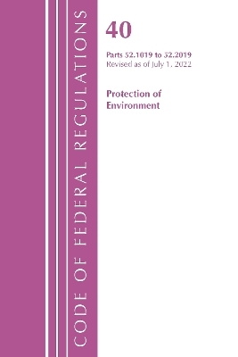 Code of Federal Regulations, Title 40 Protection of the Environment 52.1019-52.2019, Revised as of July 1, 2022 -  Office of The Federal Register (U.S.)