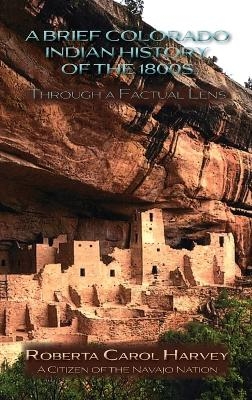 A Brief Colorado Indian History of the 1800s Through A Factual Lens(Hardcover) - Roberta Carol Harvey