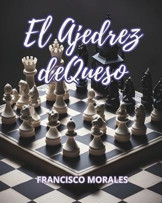 El ajedrez de queso - Francisco Morales