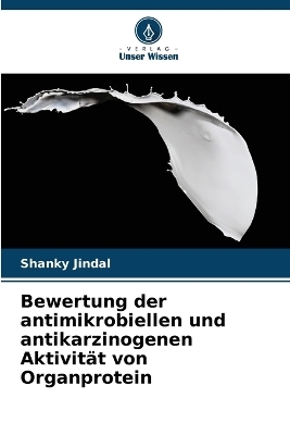 Bewertung der antimikrobiellen und antikarzinogenen Aktivität von Organprotein - Shanky Jindal