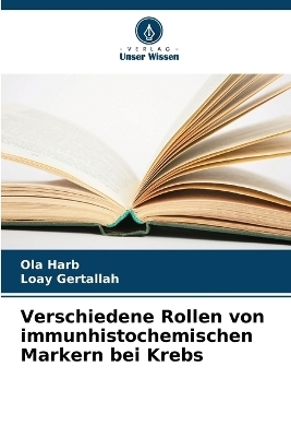 Verschiedene Rollen von immunhistochemischen Markern bei Krebs - Ola Harb, Loay Gertallah