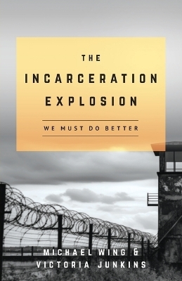 The Incarceration Explosion - Michael Wing, Victoria Junkins