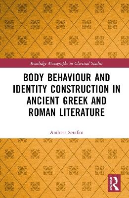 Body Behaviour and Identity Construction in Ancient Greek and Roman Literature - Andreas Serafim