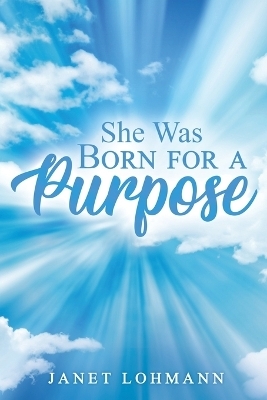 She Was Born for a Purpose - Janet Lohmann