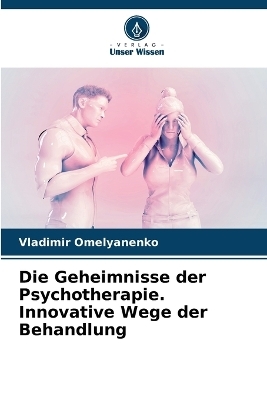 Die Geheimnisse der Psychotherapie. Innovative Wege der Behandlung - Vladimir Omelyanenko