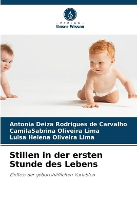 Stillen in der ersten Stunde des Lebens - Ant�nia Deiza Rodrigues de Carvalho, CamilaSabrina Oliveira Lima, Luisa Helena Oliveira Lima