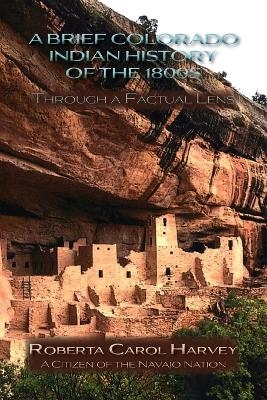 A Brief Colorado Indian History of the 1800s Through A Factual Lens (Softcover) - Roberta Carol Harvey