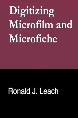 Digitizing Microfilm and Microfiche - Ronald J Leach