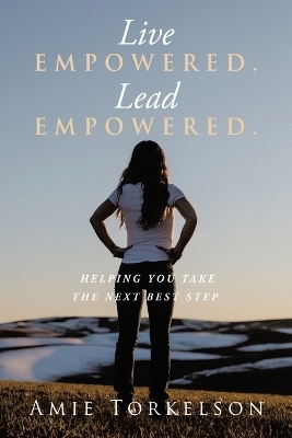 Live Empowered. Lead Empowered. - Amie Torkelson