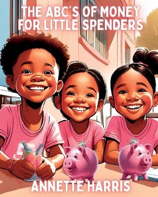 The ABC's of Money for Little Spenders - Annette Harris