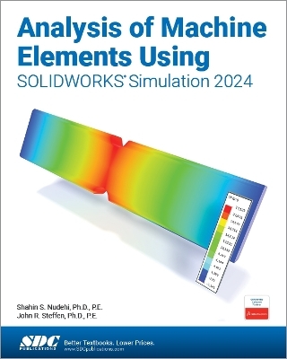 Analysis of Machine Elements Using SOLIDWORKS Simulation 2024 - Shahin S. Nudehi, John R. Steffen