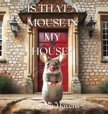 Is That a Mouse in My House? - Stephany Havens