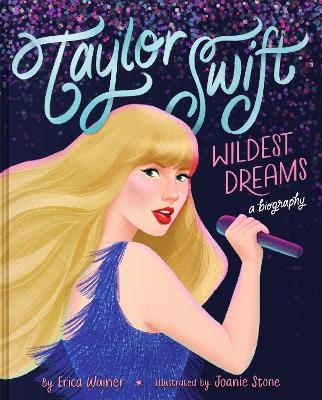 Taylor Swift: Wildest Dreams, A Biography - Erica Wainer