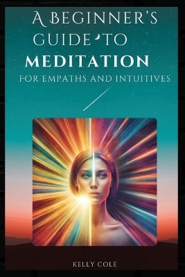 A Beginner's Guide to Meditation for Empaths and Intuitives - Kelly Cole