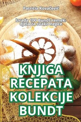 Knjiga Recepata Kolekcije Bundt -  Patricia Kovačevic