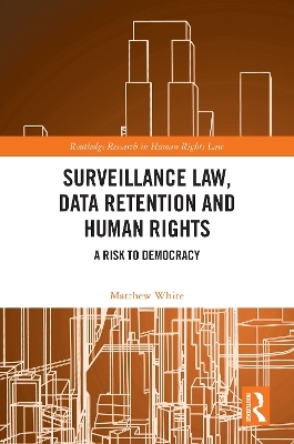 Surveillance Law, Data Retention and Human Rights - Matthew White