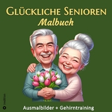 Malbuch für Senioren - Glückliche Senioren Ausmalbuch für Erwachsene - Gehirntraining für Malgruppen - Geschenk Rentner, Oma, Großmutter - Hardy Haar