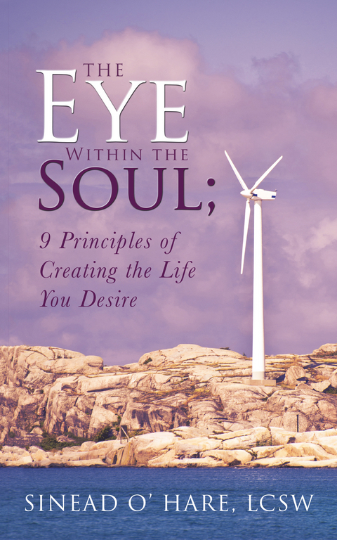 The Eye Within the Soul; 9 Principles of Creating the Life You Desire - Sinead O' Hare