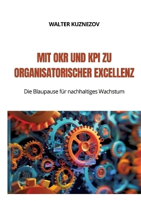 Mit OKR und KPI zu Organisatorischer Excellenz - Walter Kuznezov