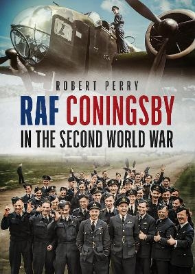 RAF Coningsby in the Second World War - Robert Perry