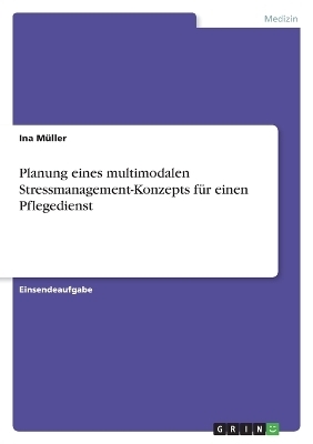 Planung eines multimodalen Stressmanagement-Konzepts fÃ¼r einen Pflegedienst - Ina MÃ¼ller