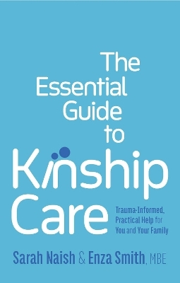 The Essential Guide to Kinship Care - Sarah Naish, Enza Smith