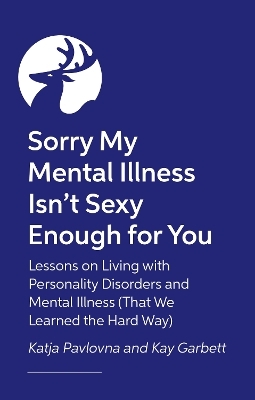 Sorry My Mental Illness Isn't Sexy Enough for You - Kay Garbett, Katja Pavlovna