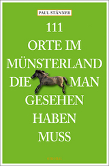 111 Orte im Münsterland, die man gesehen haben muss - Stänner, Paul