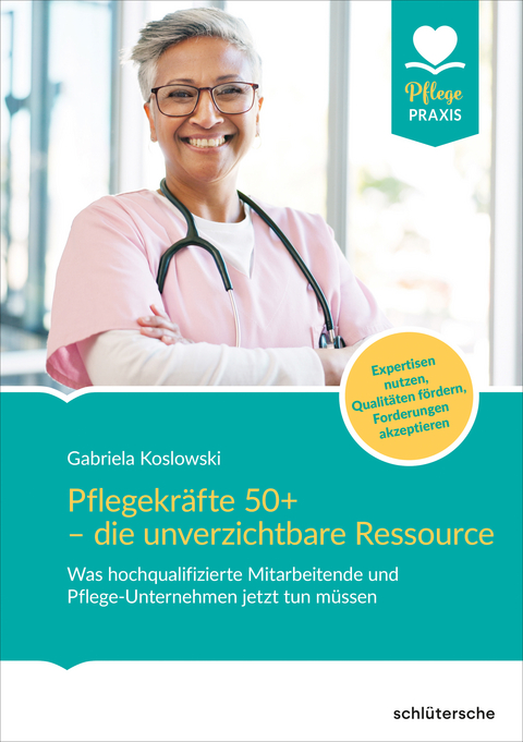 Pflegekräfte 50+ - die unverzichtbare Ressource - Gabriela Koslowski