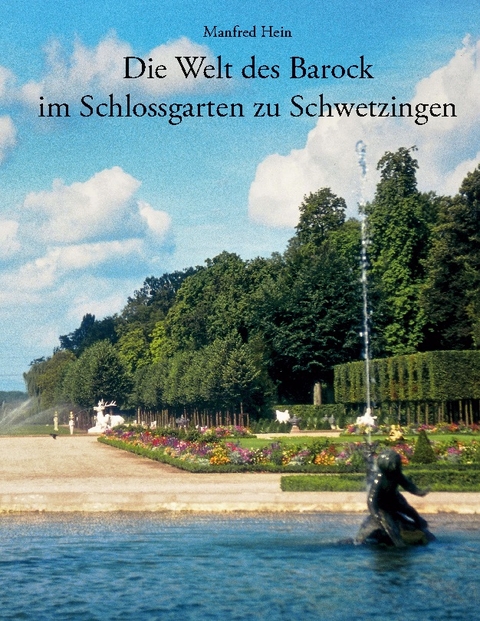 Die Welt des Barock im Schlossgarten zu Schwetzingen - Manfred Hein