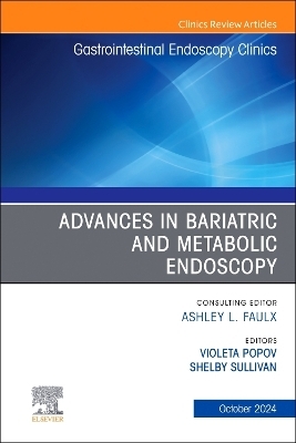 Advances in Bariatric and Metabolic Endoscopy, An Issue of Gastrointestinal Endoscopy Clinics - 