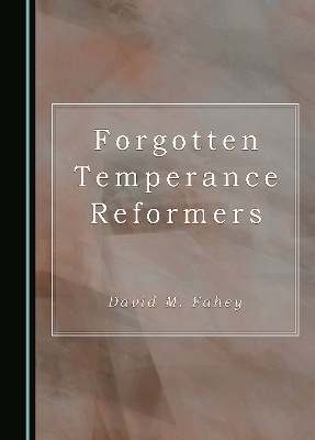 Forgotten Temperance Reformers - David M. Fahey