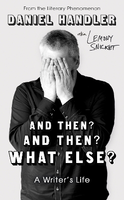 And Then? And Then? What Else? - Daniel Handler, Lemony Snicket