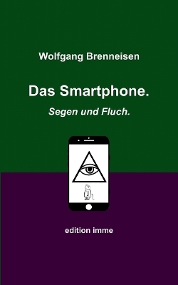 Das Smartphone. Segen und Fluch. - Wolfgang Brenneisen