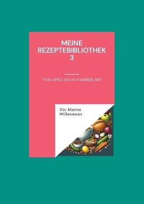 Meine Rezeptebibliothek 3 - Ute-Marion Wilkesmann