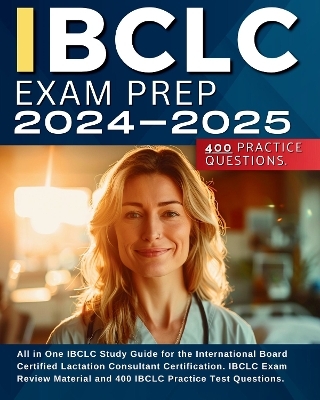 IBCLC Exam Prep 2024-2025: All in One IBCLC Study Guide for the International Board Certified Lactation Consultant Certification. IBCLC Exam Review Material and 400 IBCLC Practice Test Questions. - Saundra Lillack