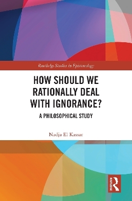 How Should We Rationally Deal with Ignorance? - Nadja El Kassar