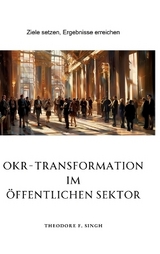 OKR-Transformation im öffentlichen Sektor - Theodore F. Singh