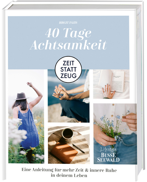 Zeit statt Zeug: 40 Tage Achtsamkeit. - Birgit Fazis