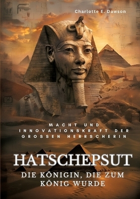 Hatschepsut: Die Königin, die zum König wurde - Charlotte E. Dawson