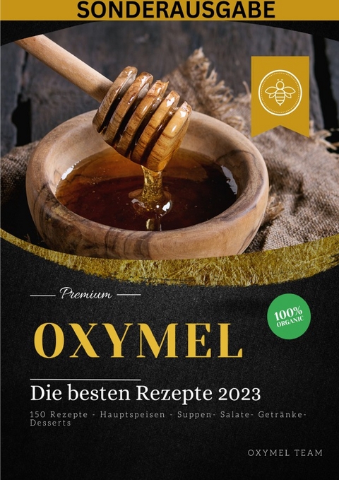 OXYMEL - Die besten Rezepte 2023: 150 Rezepte - Hauptspeisen - Suppen- Salate- Getränke-Desserts "Sonderausgabe BONUS REZEPTTAGEBUCH" - Oxymel Team