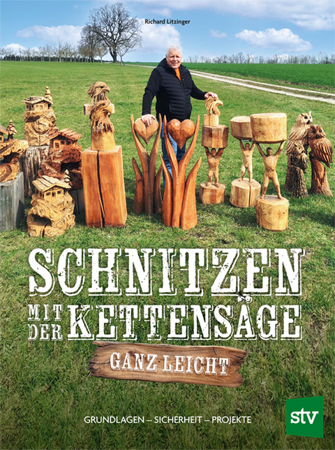 Schnitzen mit der Kettensäge – ganz leicht - Richard Litzinger