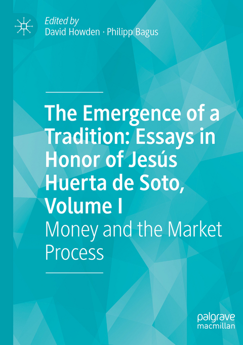 The Emergence of a Tradition: Essays in Honor of Jesús Huerta de Soto, Volume I - 