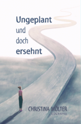 Ungeplant und doch ersehnt - Christina Mölter