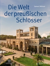 Die Welt der preußischen Schlösser - Samuel Wittwer