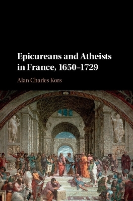 Epicureans and Atheists in France, 1650–1729 - Alan Charles Kors